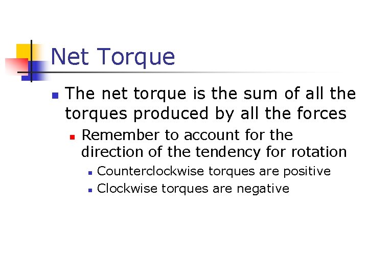 Net Torque n The net torque is the sum of all the torques produced