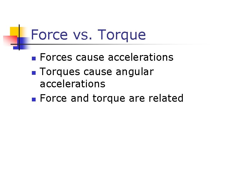 Force vs. Torque n n n Forces cause accelerations Torques cause angular accelerations Force