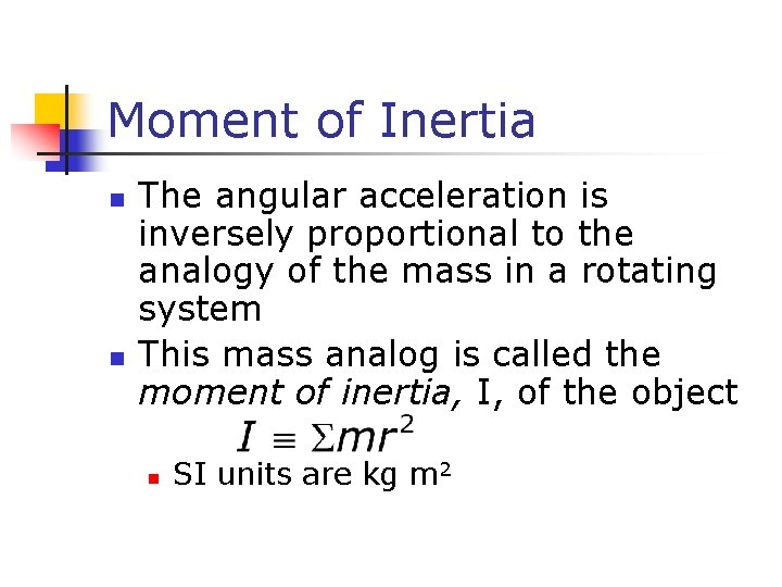 Moment of Inertia n n The angular acceleration is inversely proportional to the analogy