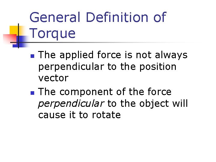 General Definition of Torque n n The applied force is not always perpendicular to