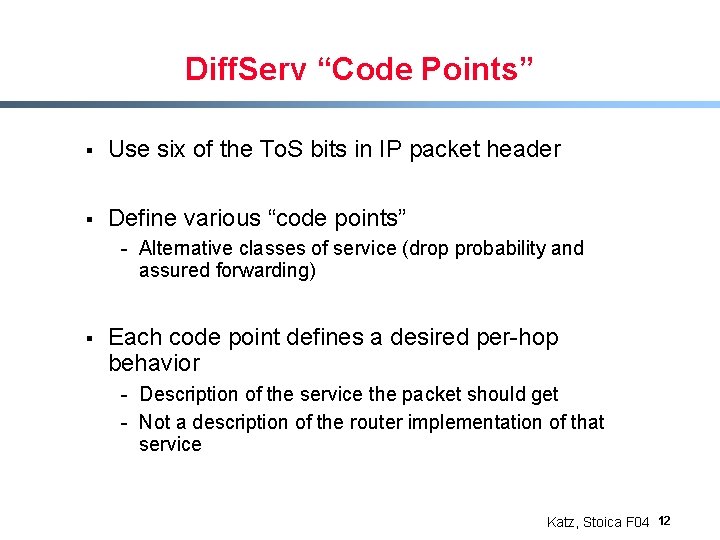 Diff. Serv “Code Points” § Use six of the To. S bits in IP