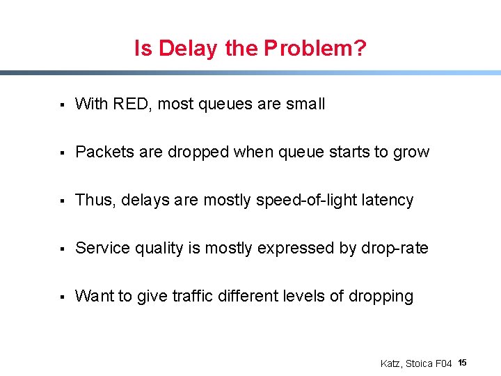 Is Delay the Problem? § With RED, most queues are small § Packets are