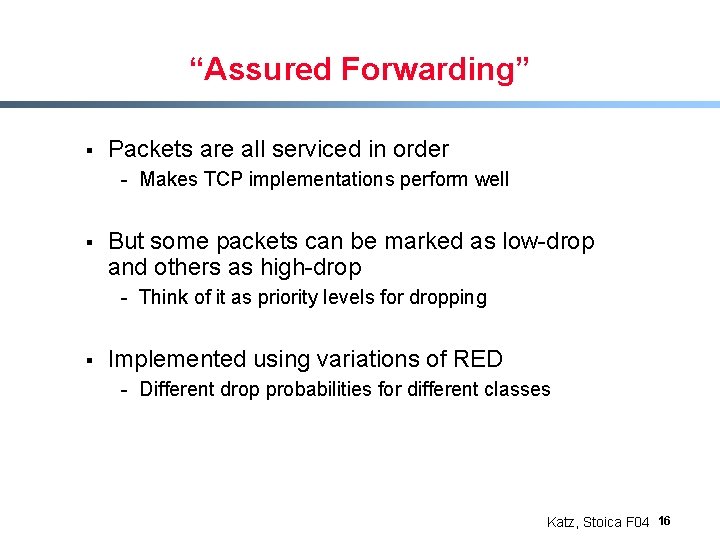 “Assured Forwarding” § Packets are all serviced in order - Makes TCP implementations perform