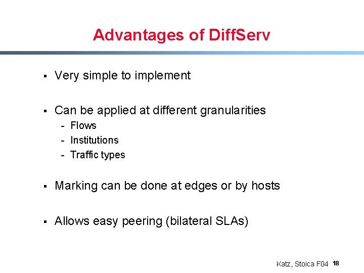 Advantages of Diff. Serv § Very simple to implement § Can be applied at