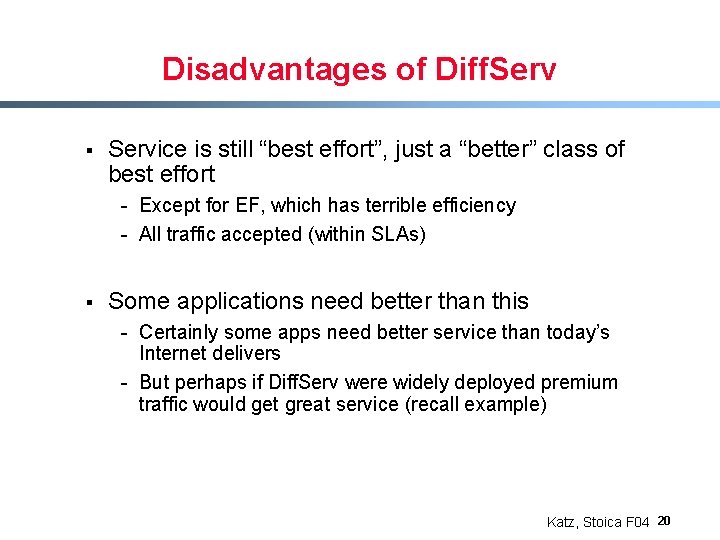 Disadvantages of Diff. Serv § Service is still “best effort”, just a “better” class