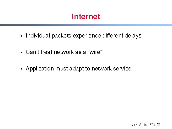 Internet § Individual packets experience different delays § Can’t treat network as a “wire”