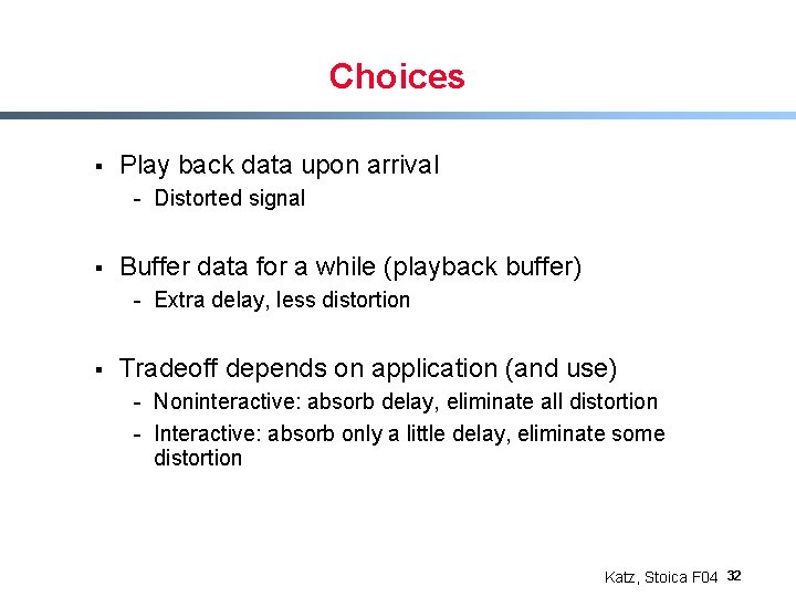 Choices § Play back data upon arrival - Distorted signal § Buffer data for