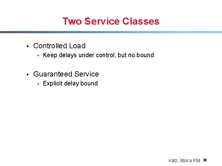 Two Service Classes § Controlled Load - Keep delays under control, but no bound