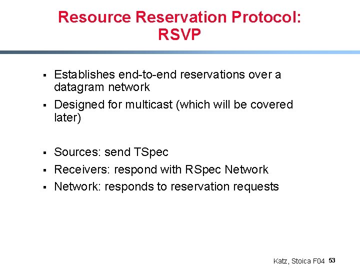 Resource Reservation Protocol: RSVP § § § Establishes end-to-end reservations over a datagram network