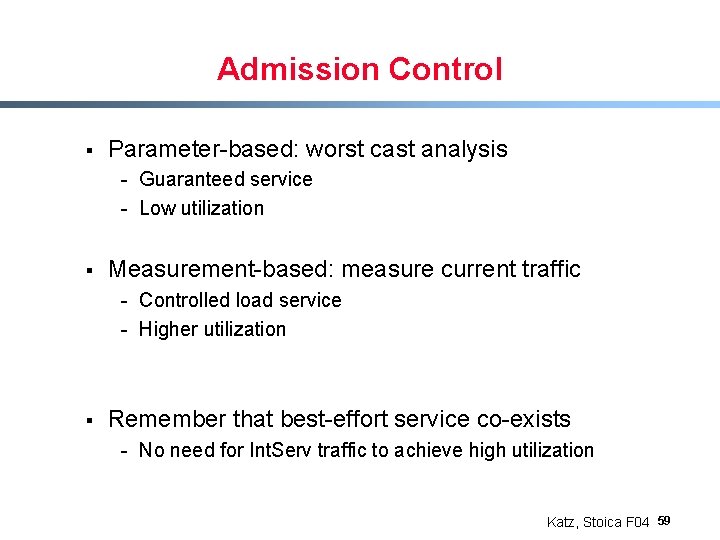 Admission Control § Parameter-based: worst cast analysis - Guaranteed service - Low utilization §