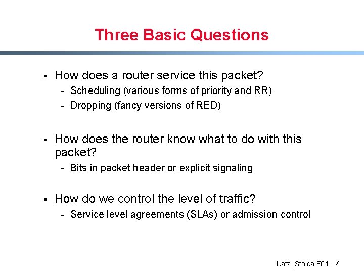 Three Basic Questions § How does a router service this packet? - Scheduling (various