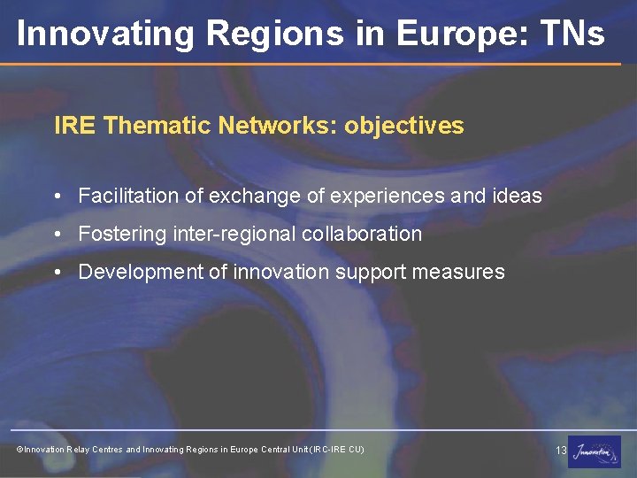 Innovating Regions in Europe: TNs IRE Thematic Networks: objectives • Facilitation of exchange of