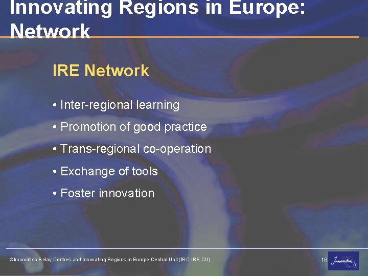 Innovating Regions in Europe: Network IRE Network • Inter-regional learning • Promotion of good