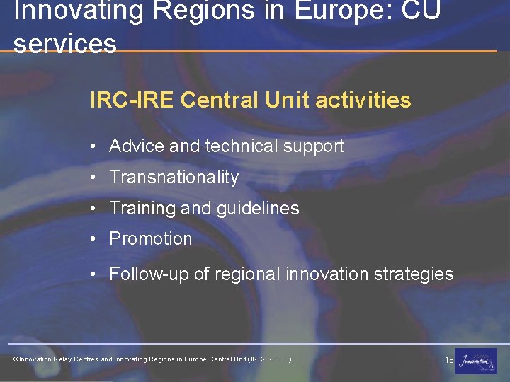 Innovating Regions in Europe: CU services IRC-IRE Central Unit activities • Advice and technical