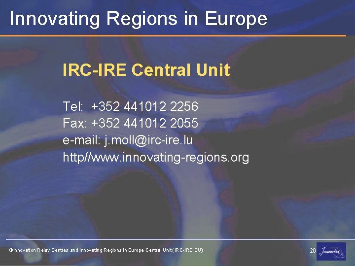 Innovating Regions in Europe IRC-IRE Central Unit Tel: +352 441012 2256 Fax: +352 441012