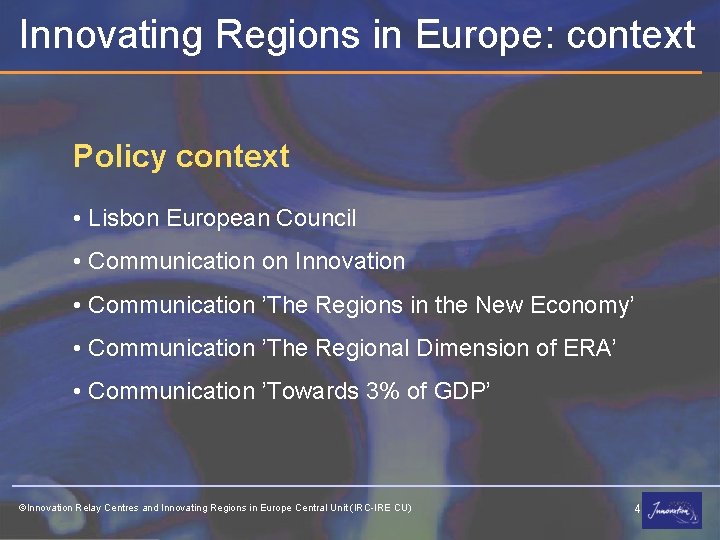 Innovating Regions in Europe: context Policy context • Lisbon European Council • Communication on