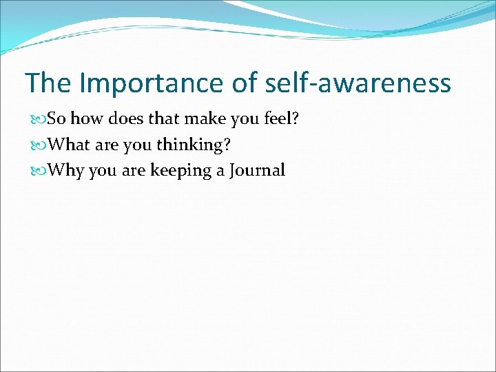The Importance of self-awareness So how does that make you feel? What are you