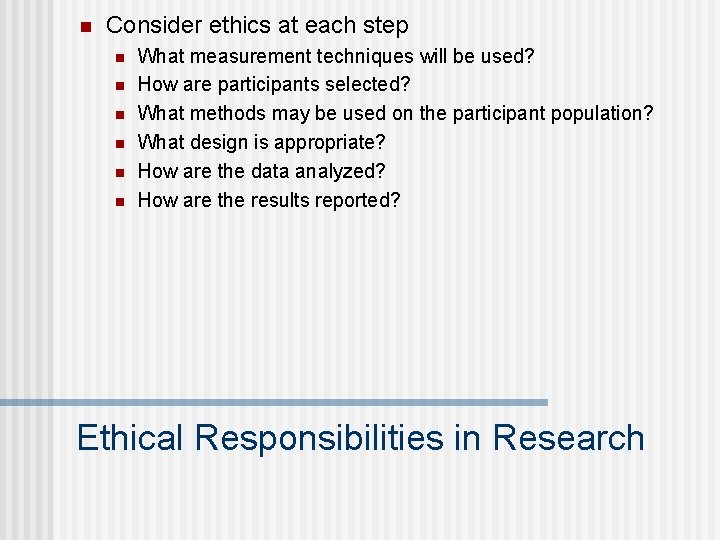 n Consider ethics at each step n n n What measurement techniques will be