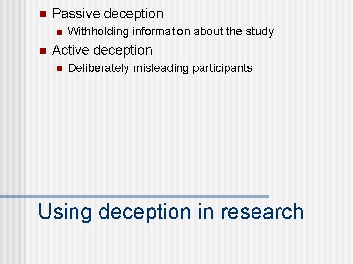 n Passive deception n n Withholding information about the study Active deception n Deliberately