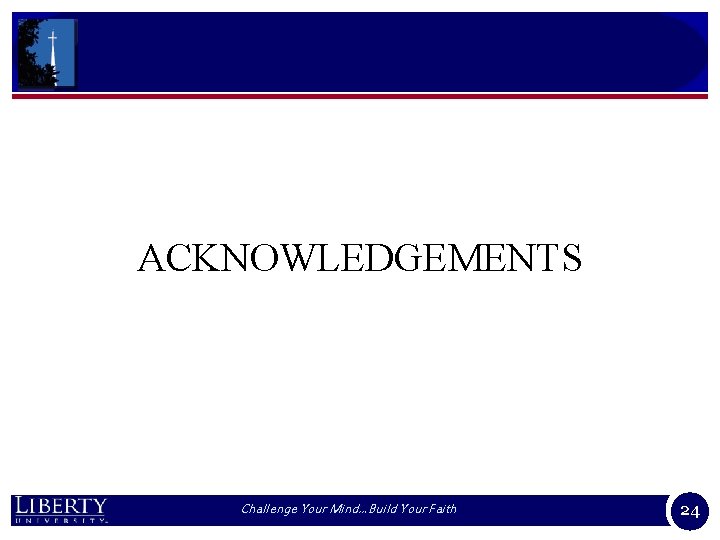 ACKNOWLEDGEMENTS Challenge Your Mind…Build Your Faith 24 