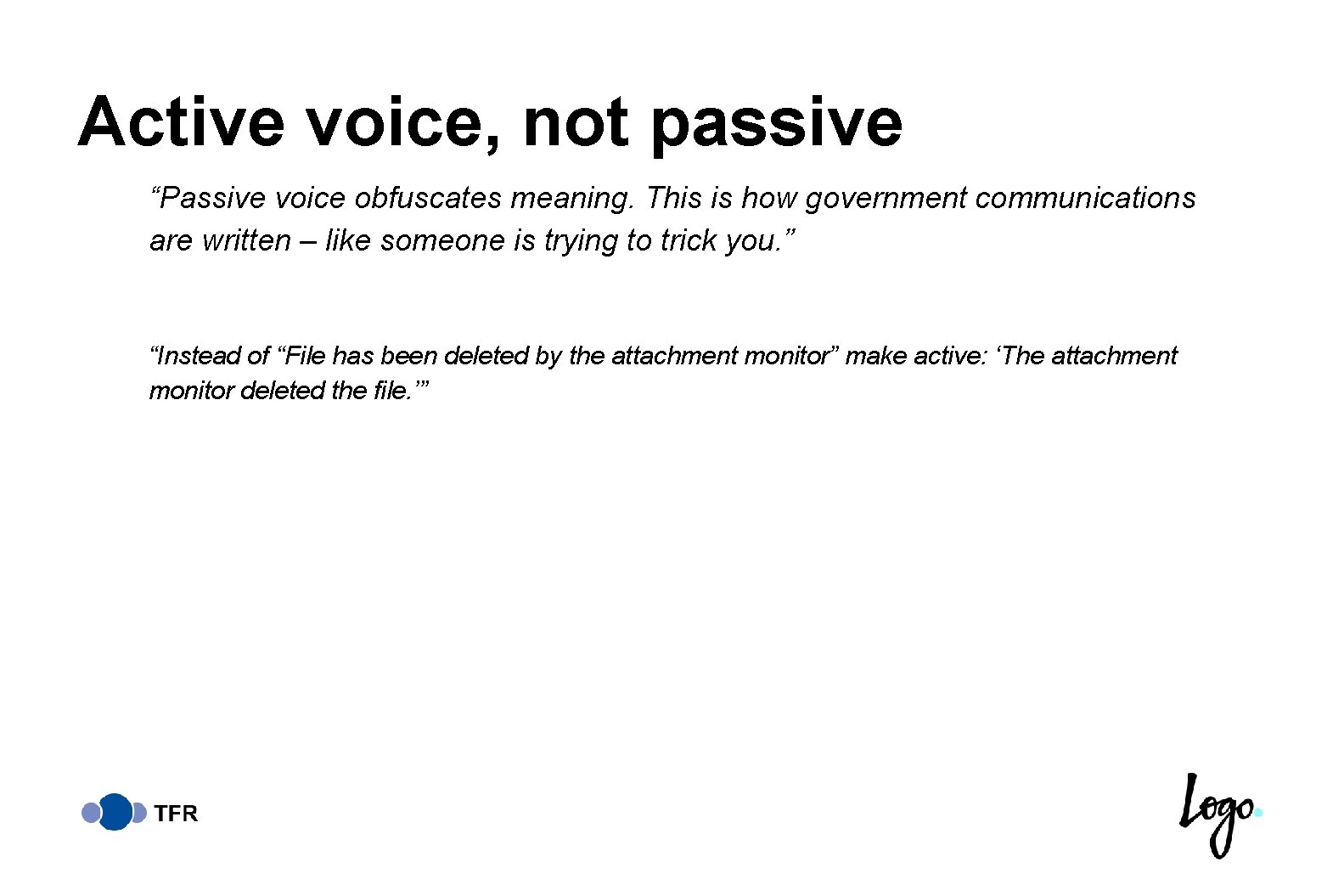 Active voice, not passive “Passive voice obfuscates meaning. This is how government communications are