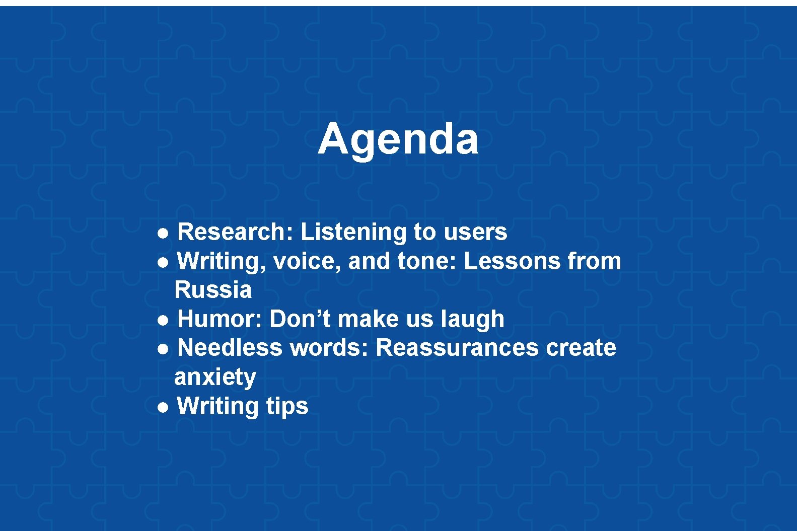 Agenda ● Research: Listening to users ● Writing, voice, and tone: Lessons from Russia