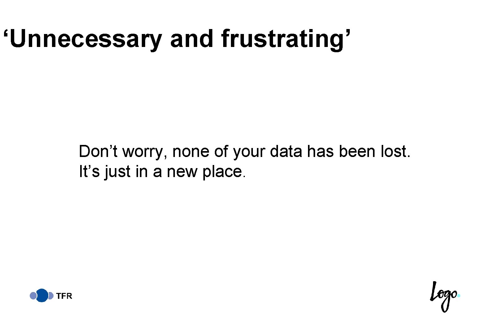 ‘Unnecessary and frustrating’ Don’t worry, none of your data has been lost. It’s just