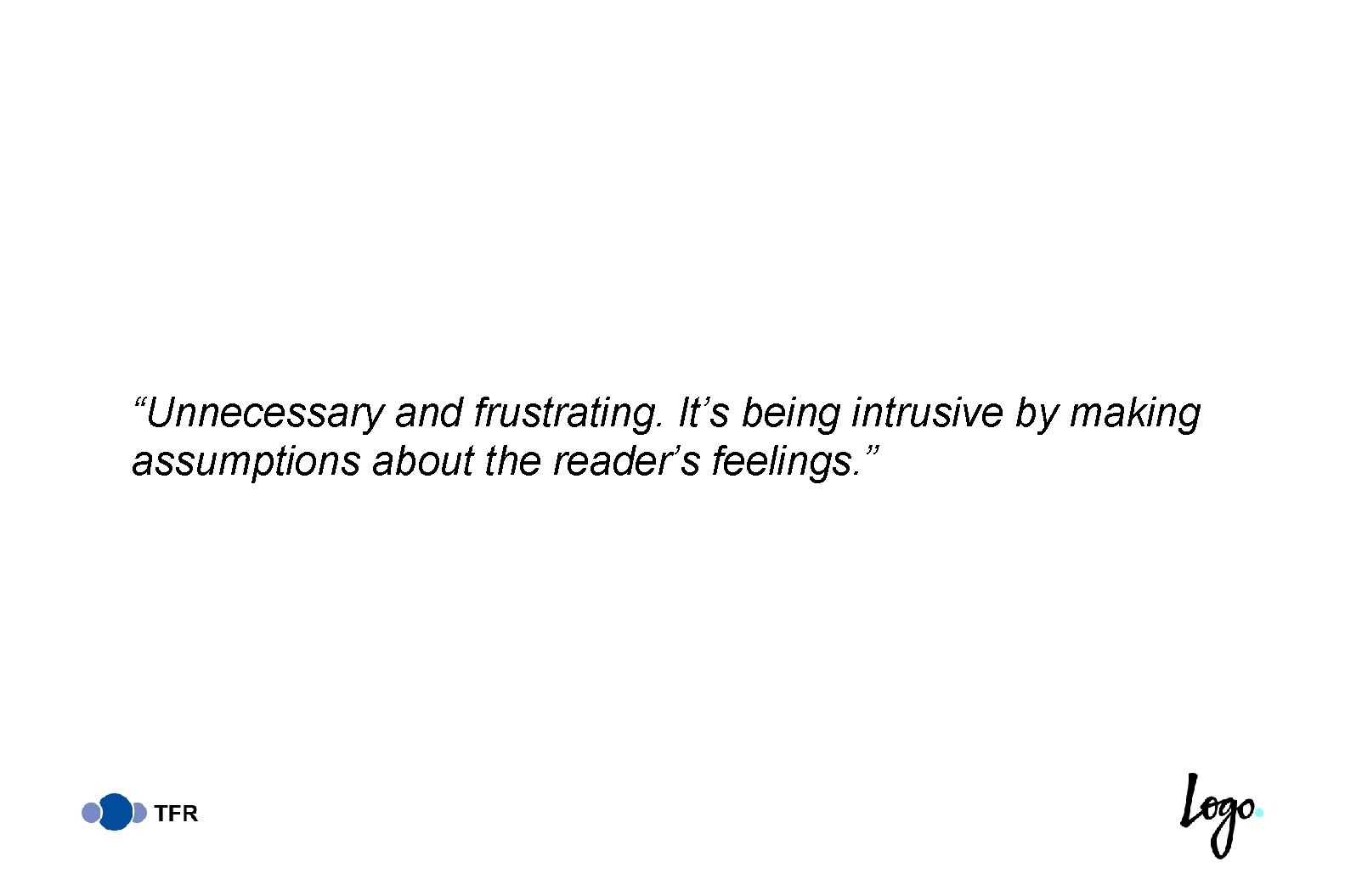 “Unnecessary and frustrating. It’s being intrusive by making assumptions about the reader’s feelings. ”