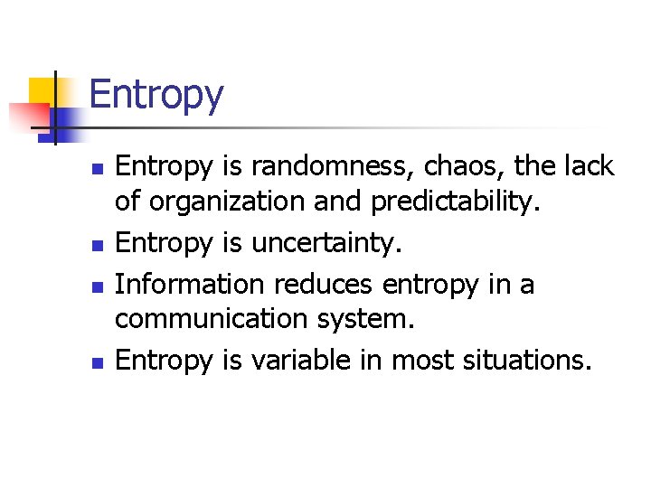 Entropy n n Entropy is randomness, chaos, the lack of organization and predictability. Entropy