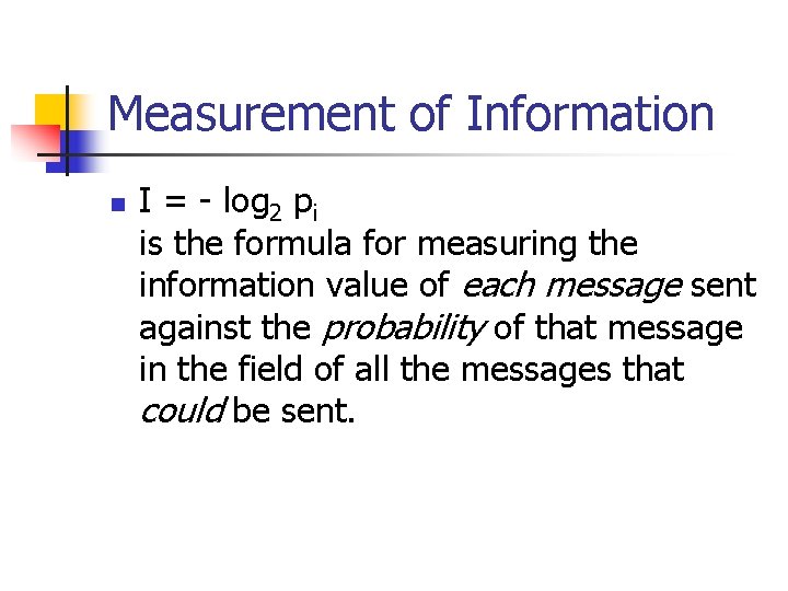 Measurement of Information n I = - log 2 pi is the formula for Measurement of Information n I = - log 2 pi is the formula for