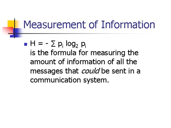 Measurement of Information n H = - ∑ pi log 2 pi is the