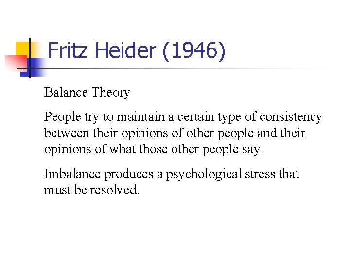 Fritz Heider (1946) Balance Theory People try to maintain a certain type of consistency