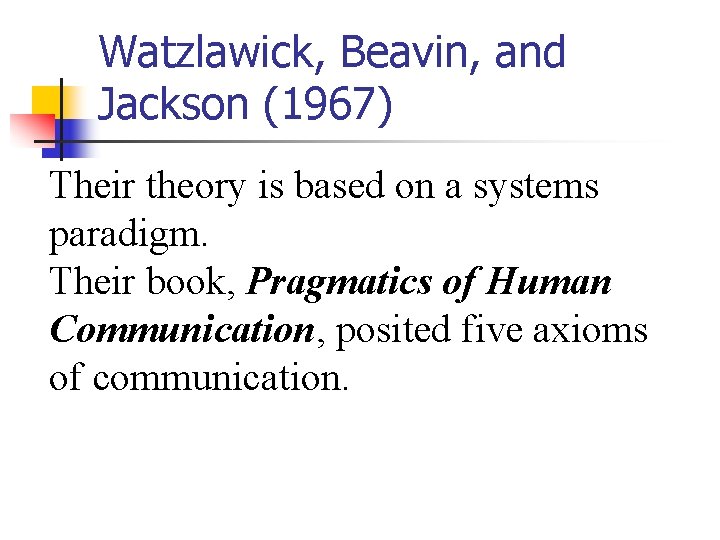 Watzlawick, Beavin, and Jackson (1967) Their theory is based on a systems paradigm. Their Watzlawick, Beavin, and Jackson (1967) Their theory is based on a systems paradigm. Their