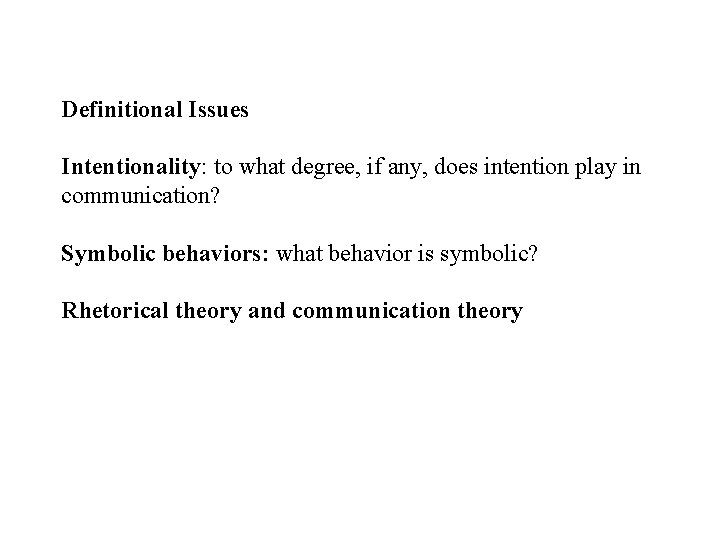 Definitional Issues Intentionality: to what degree, if any, does intention play in communication? Symbolic