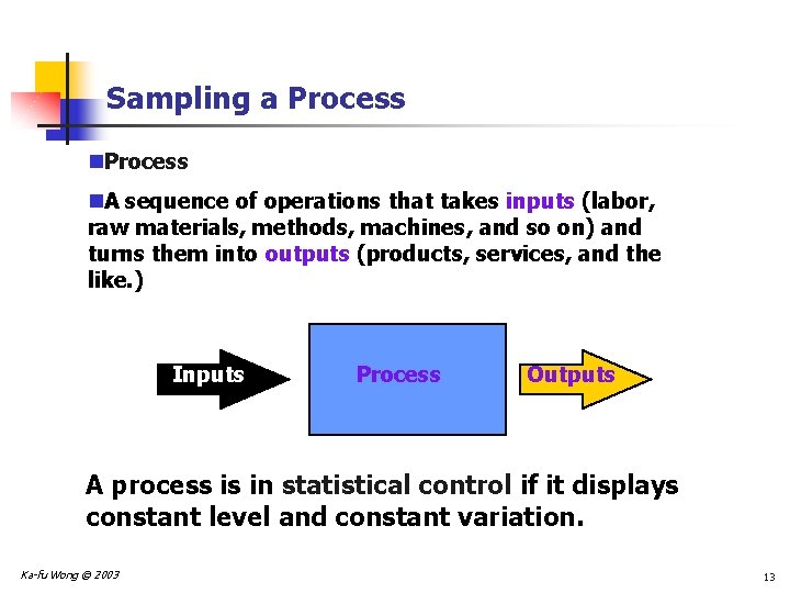Sampling a Process n. A sequence of operations that takes inputs (labor, raw materials,