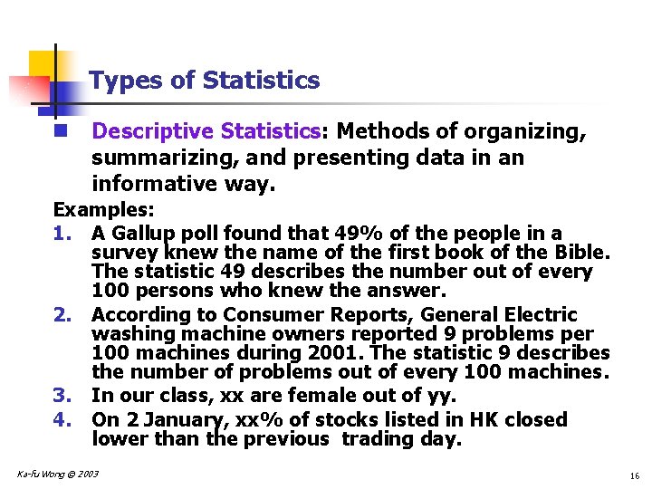 Types of Statistics n Descriptive Statistics: Methods of organizing, summarizing, and presenting data in