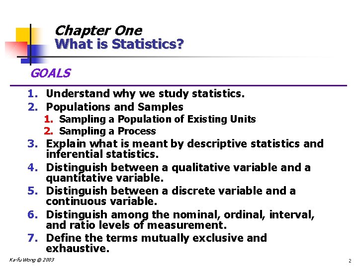 Chapter One What is Statistics? GOALS 1. Understand why we study statistics. 2. Populations