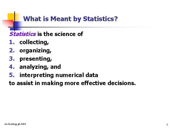 What is Meant by Statistics? Statistics is the science of 1. collecting, 2. organizing,