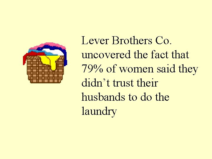 Lever Brothers Co. uncovered the fact that 79% of women said they didn’t trust