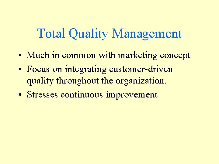 Total Quality Management • Much in common with marketing concept • Focus on integrating