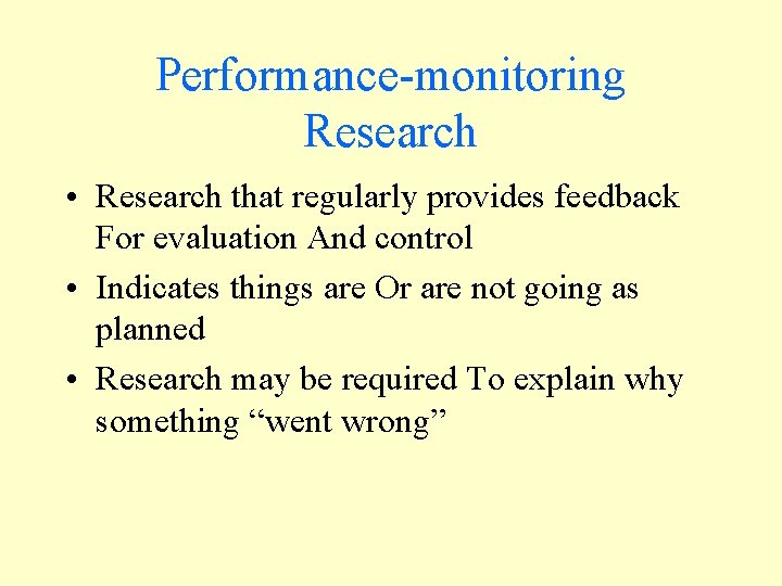 Performance-monitoring Research • Research that regularly provides feedback For evaluation And control • Indicates