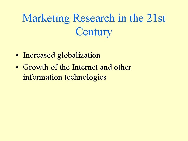 Marketing Research in the 21 st Century • Increased globalization • Growth of the