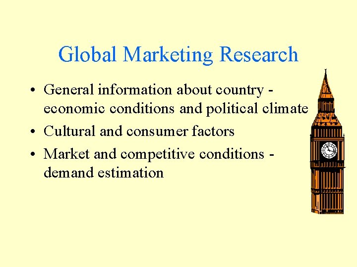 Global Marketing Research • General information about country economic conditions and political climate •