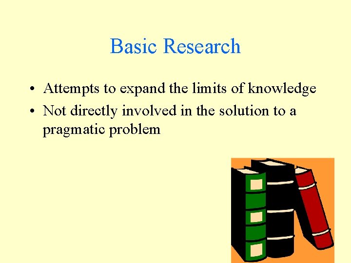 Basic Research • Attempts to expand the limits of knowledge • Not directly involved