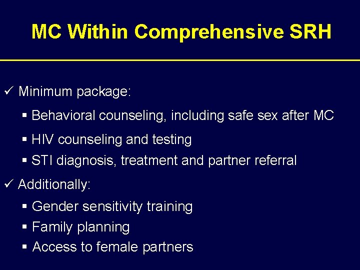MC Within Comprehensive SRH ü Minimum package: § Behavioral counseling, including safe sex after
