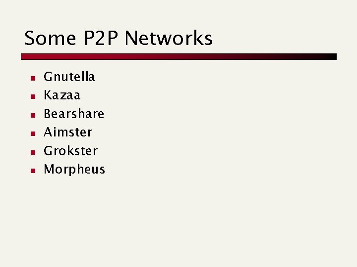Some P 2 P Networks n n n Gnutella Kazaa Bearshare Aimster Grokster Morpheus Some P 2 P Networks n n n Gnutella Kazaa Bearshare Aimster Grokster Morpheus