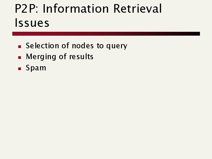 P 2 P: Information Retrieval Issues n n n Selection of nodes to query P 2 P: Information Retrieval Issues n n n Selection of nodes to query