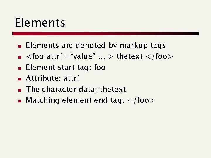 Elements n n n Elements are denoted by markup tags <foo attr 1=“value” … Elements n n n Elements are denoted by markup tags <foo attr 1=“value” …