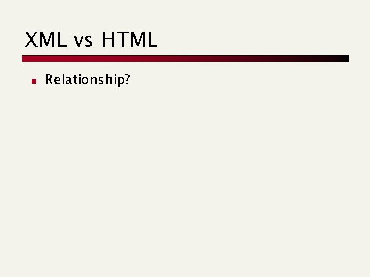 XML vs HTML n Relationship? XML vs HTML n Relationship?
