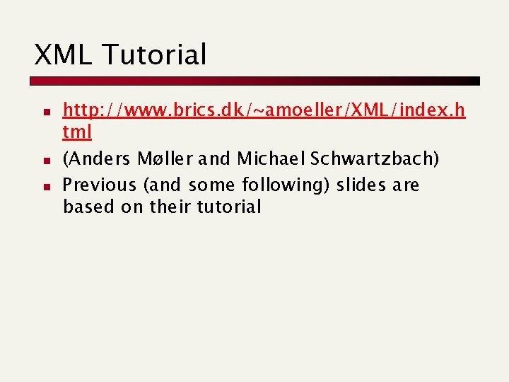 XML Tutorial n n n http: //www. brics. dk/~amoeller/XML/index. h tml (Anders Møller and XML Tutorial n n n http: //www. brics. dk/~amoeller/XML/index. h tml (Anders Møller and